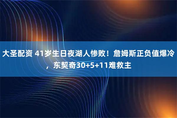 大圣配资 41岁生日夜湖人惨败！詹姆斯正负值爆冷，东契奇30+5+11难救主